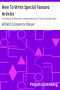 [Gutenberg 15718] • How To Write Special Feature Articles / A Handbook for Reporters, Correspondents and Free-Lance Writers Who Desire to Contribute to Popular Magazines and Magazine Sections of Newspapers